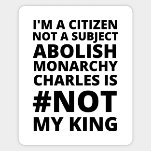 I'M A CITIZEN NOT A SUBJECT ABOLISH MONARCHY CHARLES IS NOT MY KING - CORONATION PROTEST Sticker